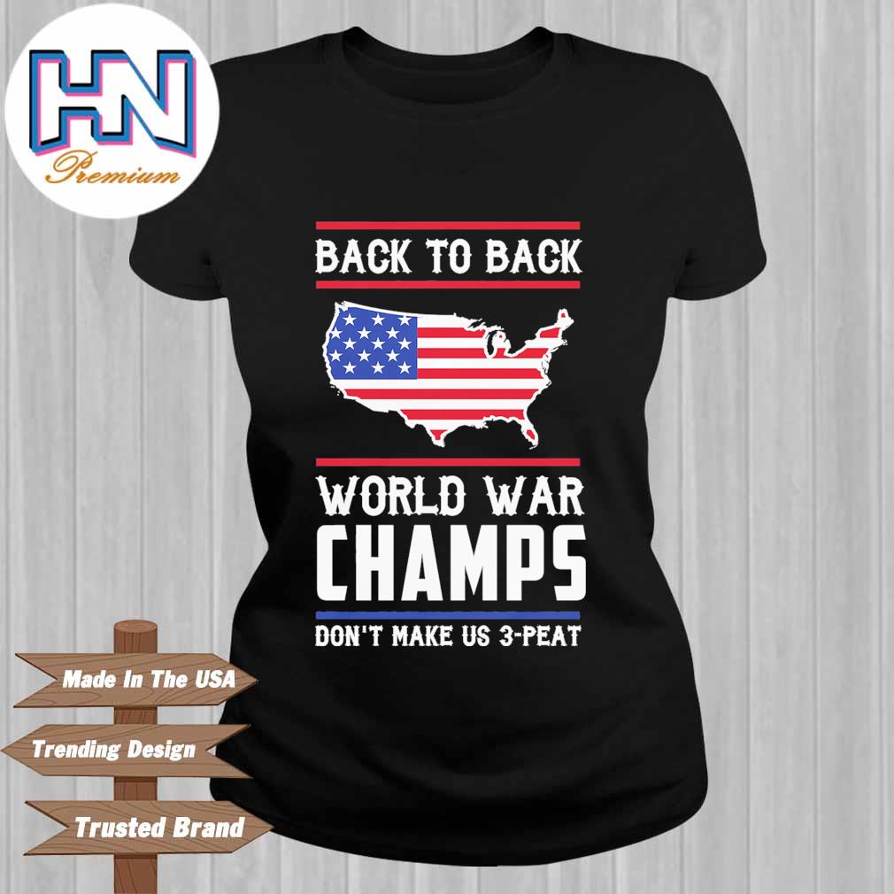 Back To Back World War Champs Don T Make Us 3 Peat American Flag Shirt Hoodie Sweater Long Sleeve And Tank Top