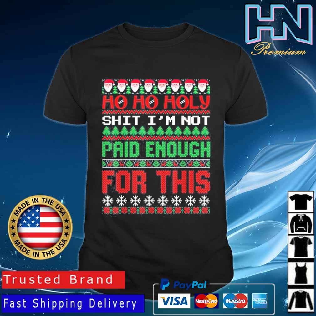 https://images.hnpremium.com/2021/12/ho-ho-holy-shit-im-not-paid-enough-for-this-ugly-christmas-sweater-Shirt.jpg