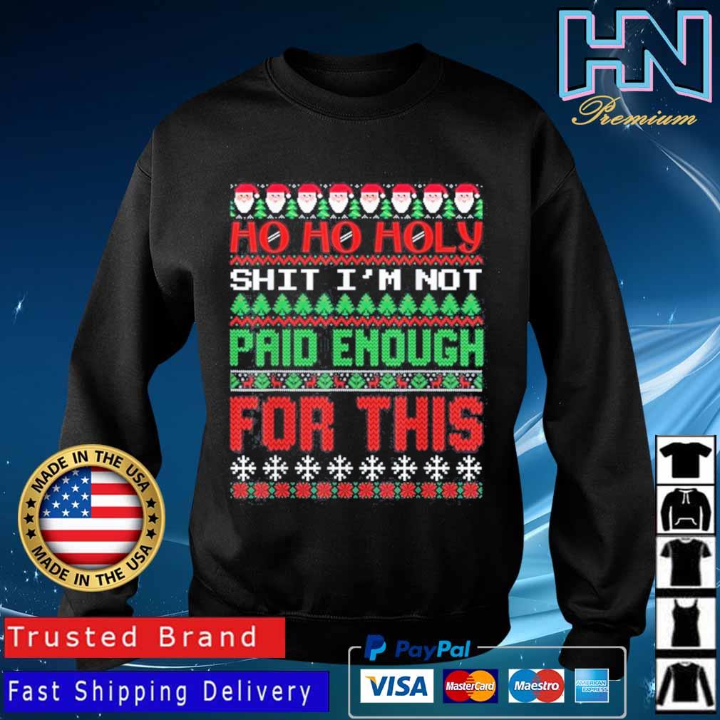 Ho Ho Holy Shit I'M Not Paid Enough For This Christmas Sweatshirt