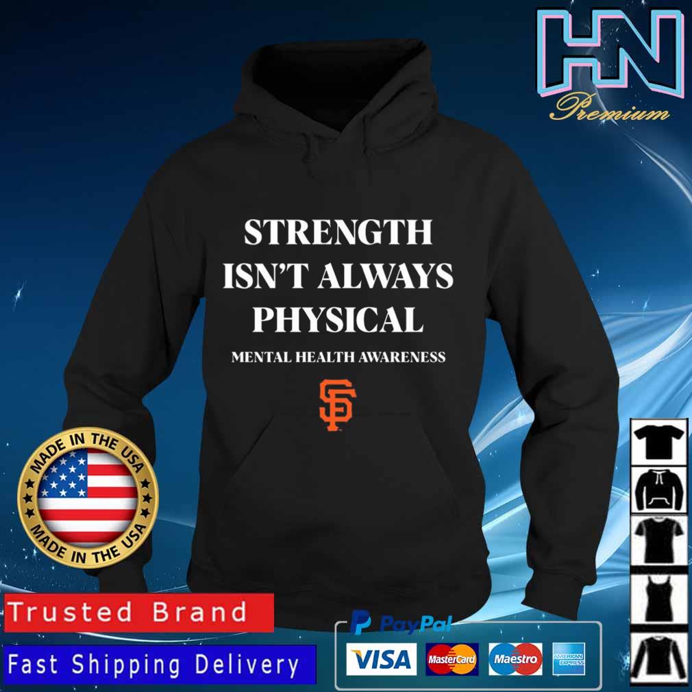 Official Strength isn't always Physical mental health awareness San  Francisco Giants shirt, hoodie, sweater, long sleeve and tank top