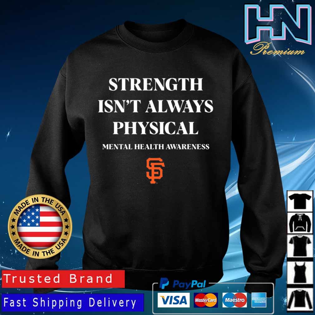 Hottertees San Francisco Strength Isn't Always Physical SF Giants Mental Health Shirt