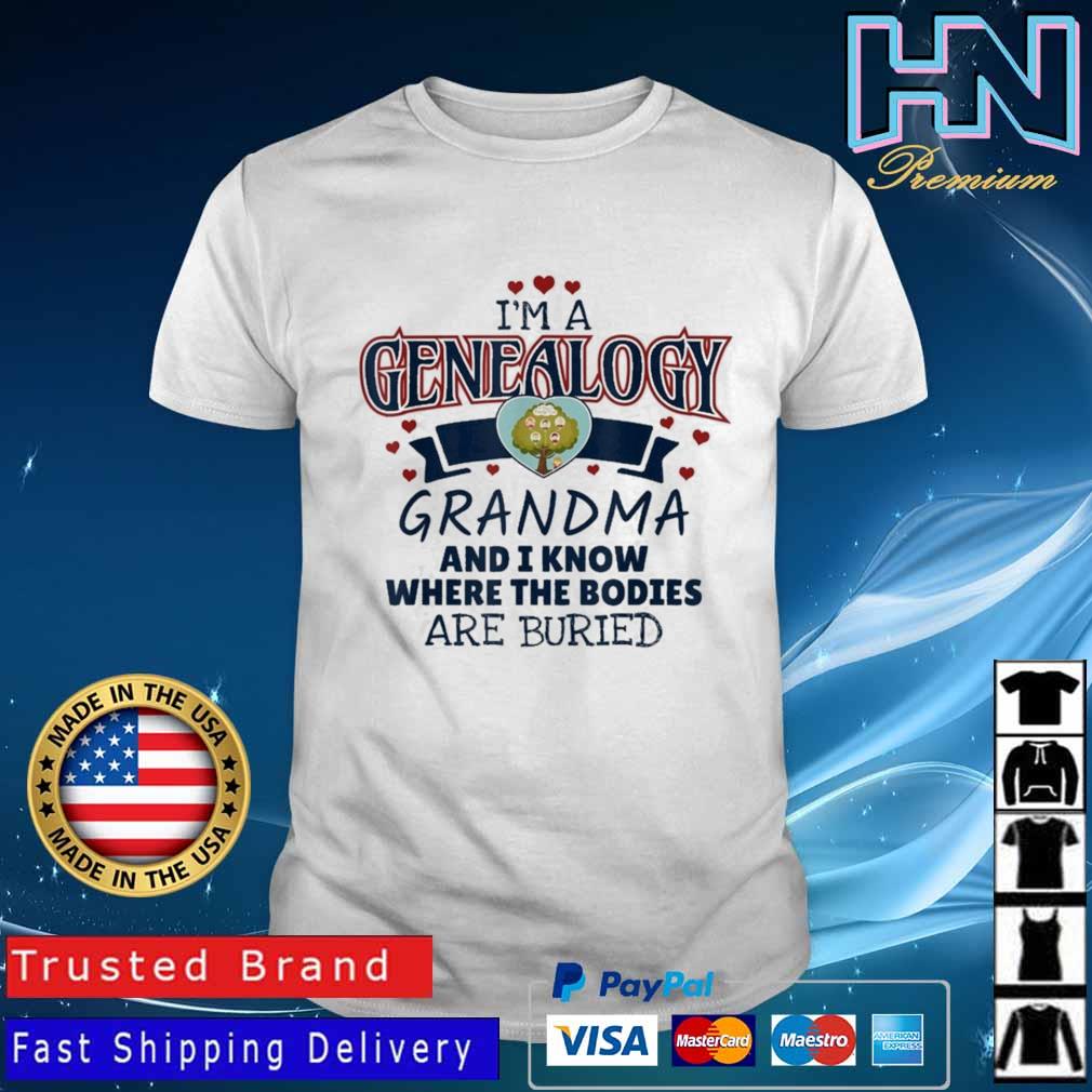 I'm a genealogy grandma and I know where the bodies are buried shirt