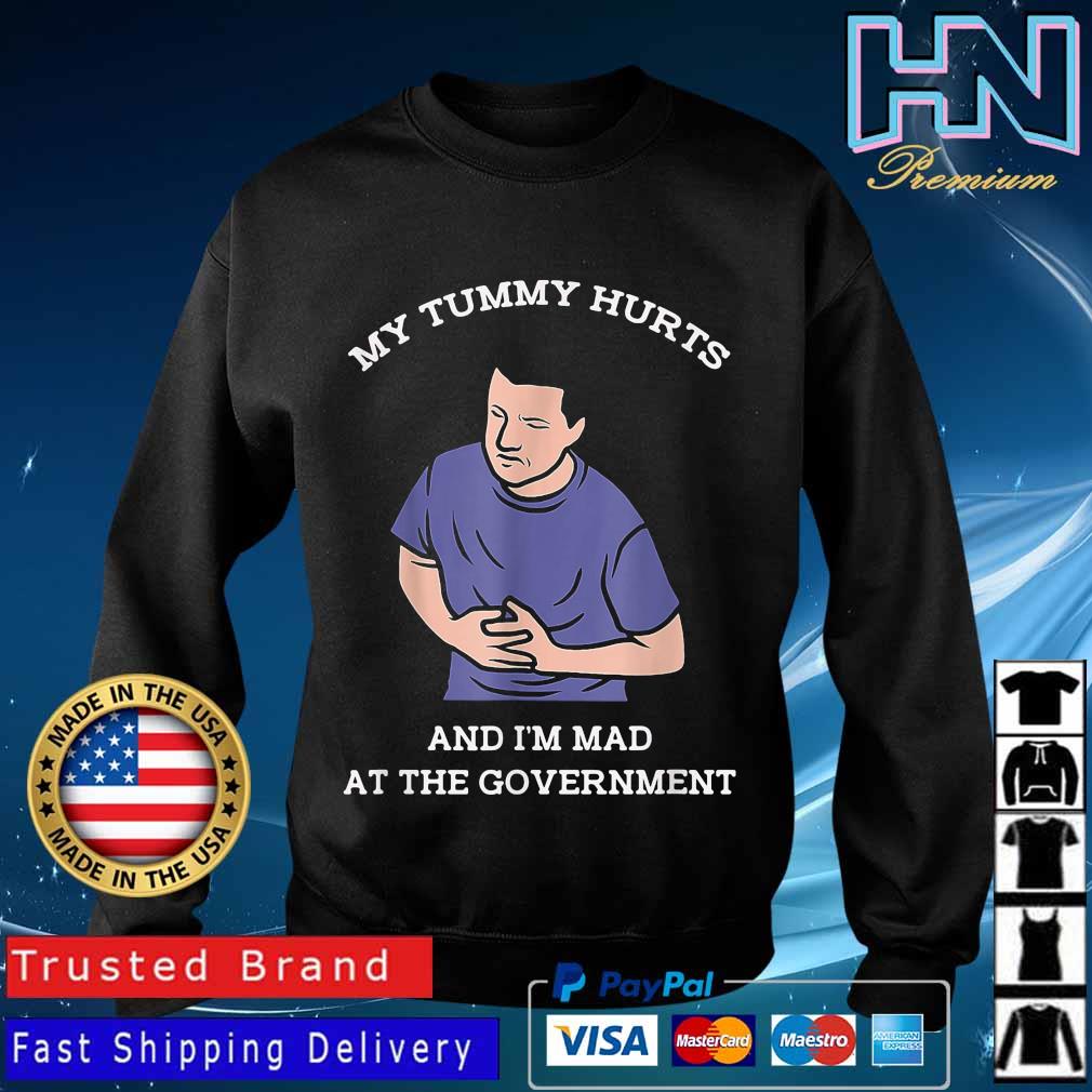 Official My Tummy Hurts And I'm Mad At The Government T-Shirt Sweater