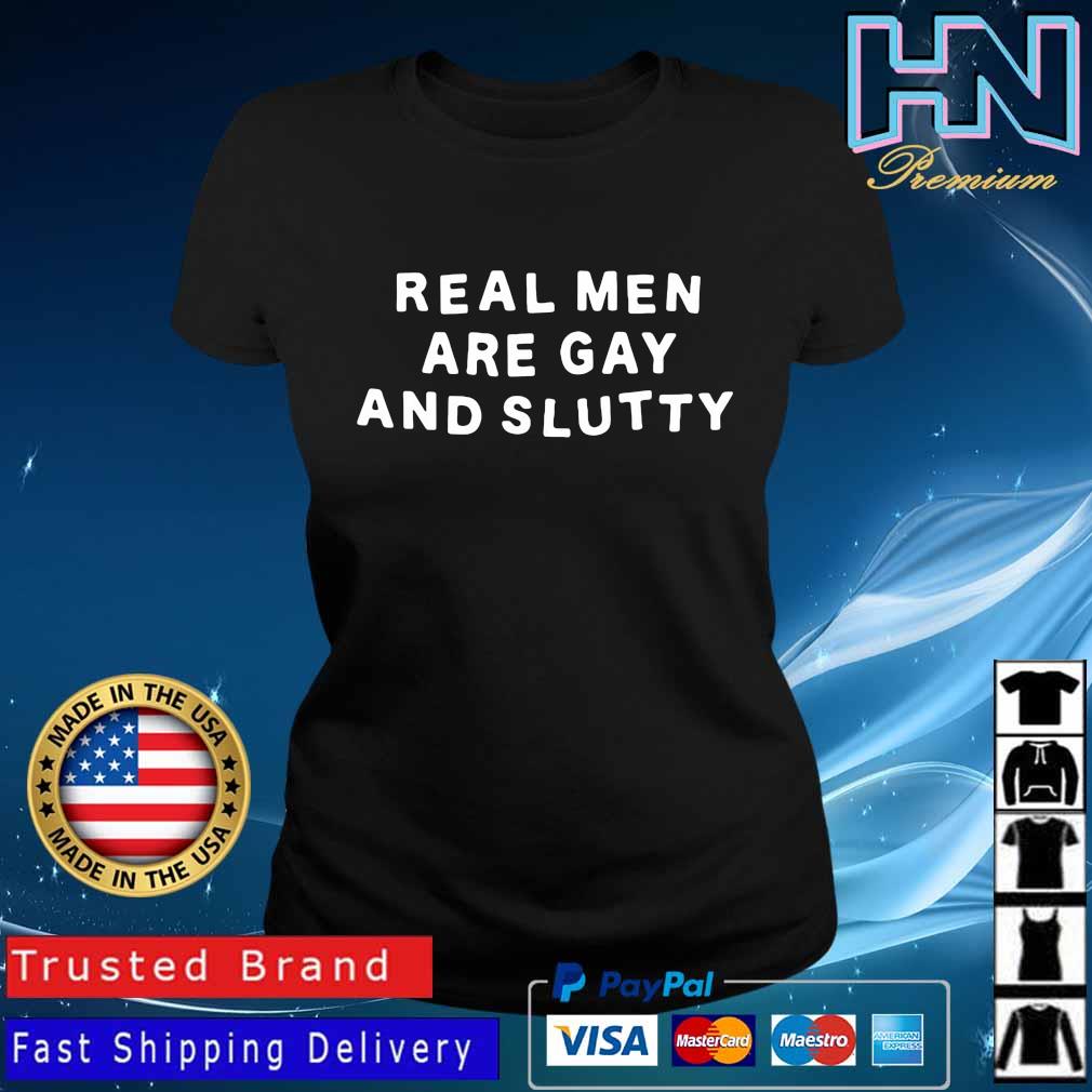 Real Men Are Gay And Slutty Shirt Ladies
